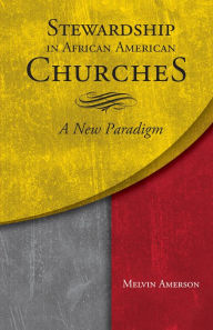 Title: Stewardship in African-American Churches: A New Paradigm, Author: Melvin Amerson