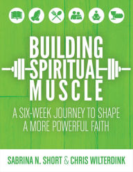 Title: Building Spiritual Muscle: A Six-Week Journey to Shape a More Powerful Faith, Author: Peter Anderson