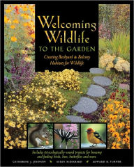 Title: Welcoming Wildlife to the Garden: Creating Backyard and Balcony Habitats for Wildlife, Author: Catherine J. Johnson