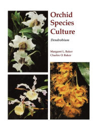 Title: Orchid Species Culture: Dendrobium, Author: Charles O. Baker