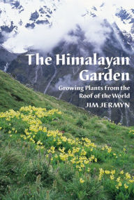 Title: The Himalayan Garden: Growing Plants from the Roof of the World, Author: Jim Jermyn