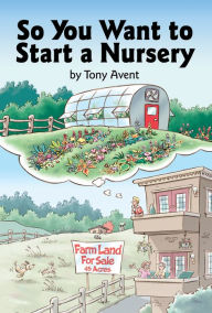 Title: So You Want to Start a Nursery / Edition 1, Author: Tony Avent