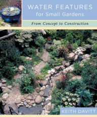 Title: Water Features for Small Gardens: From Concept to Construct, Author: Keith Davitt