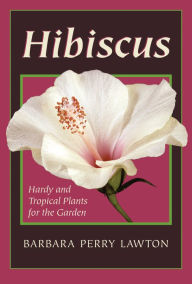 Title: Hibiscus: Hardy and Tropical Plants for the Garden, Author: Barbara Perry Lawton