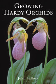 Title: Growing Hardy Orchids, Author: John Tullock