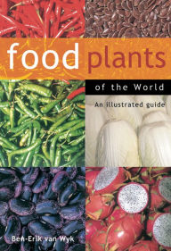 Title: Food Plants of the World: An Illustrated Guide / Edition 1, Author: Ben-Erik van Wyk