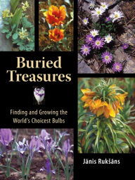 Title: Buried Treasures: Finding and Growing the World's Choicest Bulbs, Author: Janis Ruksans