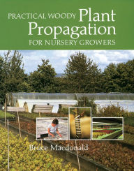 Title: Practical Woody Plant Propagation for Nursery Growers, Author: Bruce Macdonald
