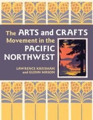 Title: The Arts and Crafts Movement in the Pacific Northwest, Author: Lawrence Kreisman