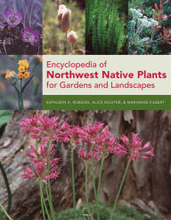 Title: Encyclopedia of Northwest Native Plants for Gardens and Landscapes, Author: Marianne Filbert