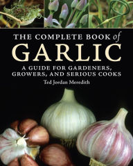 Title: The Complete Book of Garlic: A Guide for Gardeners, Growers, and Serious Cooks, Author: Ted Jordan Meredith