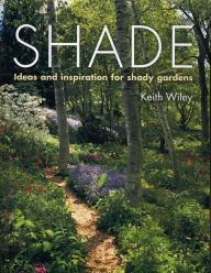 Title: Shade: Ideas and Inspiration for Shady Gardens, Author: Keith Wiley