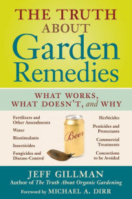 Title: The Truth About Garden Remedies: What Works, What Doesn't, and Why, Author: Jeff Gillman