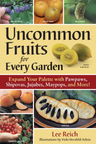 Title: Uncommon Fruits for Every Garden, Author: Lee Reich