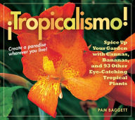 Title: Tropicalismo!: Spice Up Your Garden with Cannas, Bananas, and 93 Other Eye-Catching Tropical Plants, Author: Pam Baggett