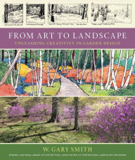 Title: From Art to Landscape: Unleashing Creativity in Garden Design, Author: W. Gary Smith