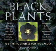 Title: Black Plants: 75 Striking Choices for the Garden, Author: Paul Bonine