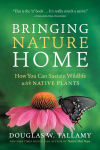 Alternative view 1 of Bringing Nature Home: How You Can Sustain Wildlife with Native Plants, Updated and Expanded