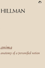 Title: Anima: An Anatomy of a Personified Notion / Edition 1, Author: James Hillman