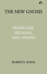 Title: The New Gnosis: Heidegger, Hillman, and Angels / Edition 1, Author: Roberts Avens