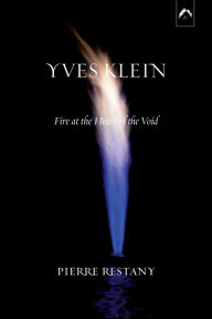 Title: Yves Klein: Fire at the Heart of the Void, Author: Pierre Restany