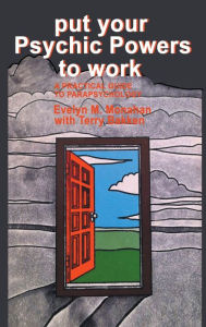 Title: Put Your Psychic Powers to Work: A Practical Guide to Parapsychology: A Practical Guide to Parapsychology., Author: Evelyn Monahan