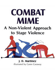 Title: Combat Mime: A Non-Violent Approch to Stage Violence / Edition 1, Author: J. D. Martinez