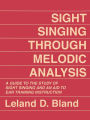 Sight Singing Through Melodic Analysis: A Guide to the Study of Sight Singing and an Aid to Ear Training Instruction / Edition 1