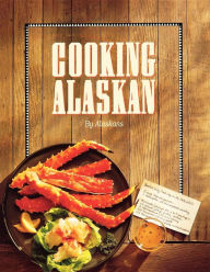 Title: Cooking Alaskan, Author: Alaskans