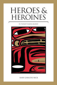 Title: Heroes and Heroines in Tlingit-Haida Legend, Author: Mary Giraudo Beck