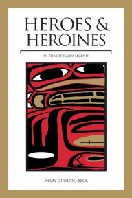Title: Heroes and Heroines: Tlingit-Haida Legend, Author: Mary Giraudo Beck
