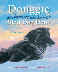 Title: Douggie: The Playful Pup Who Became a Sled Dog Hero, Author: Pam Flowers