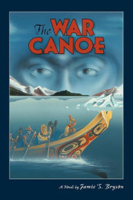 Title: The War Canoe, Author: Jamie S Bryson