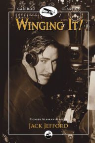 Title: Winging It!: Pioneer Alaskan Aviator, Author: Jack Jefford