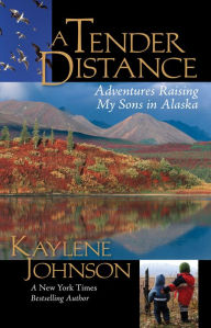 Title: A Tender Distance: Adventures Raising My Sons in Alaska, Author: Kaylene Johnson