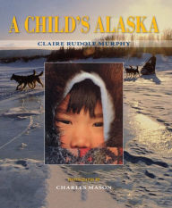 Title: A Child's Alaska, Author: Claire Rudolf Murphy