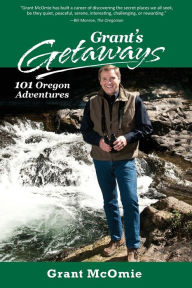 Title: Grant's Getaways: 101 Oregon Adventures, Author: Grant McOmie