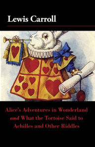 Title: Alice's Adventures in Wonderland and What the Tortoise Said to Achilles and Other Riddles, Author: Lewis Carroll