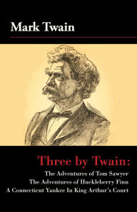 Title: Three by Twain: Tom Sawyer, The Adventures of Huckleberry Finn, and A Connecticut Yankee In King Arther's Court, Author: Mark Twain