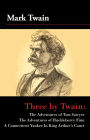 Three by Twain: Tom Sawyer, The Adventures of Huckleberry Finn, and A Connecticut Yankee In King Arther's Court