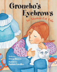 Title: Groucho's Eyebrows: An Alaskan Cat Tale, Author: Tricia Brown