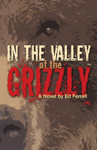 Title: In the Valley of the Grizzly, Author: Ed Ferrell