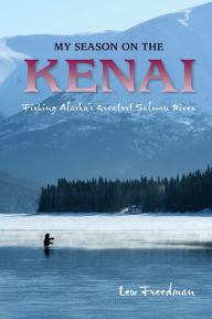 Title: My Season on the Kenai: Fishing Alaska's Greatest Salmon River, Author: Lew Freedman