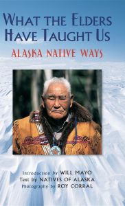 Title: What the Elders Have Taught Us: Alaska Native Ways, Author: Natives of Alaska