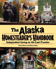 Title: Alaska Homesteader's Handbook: Independent Living on the Last Frontier, Author: Brown