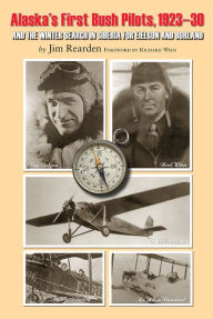 Title: Alaska's First Bush Pilots, 1923-30: And The Winter In Siberia For Eielson and Borland, Author: Jim Rearden