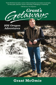 Title: Grant's Getaways: 101 Oregon Adventures, Author: McOmie