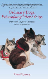 Title: Ordinary Dogs, Extraordinary Friendships: Stories of Loyalty, Courage, and Compassion, Author: Pam Flowers