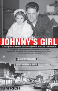 Title: Johnny's Girl: A Daughter's Memoir of Growing Up In Alaska's Underworld, Author: Kim Rich