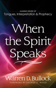 Title: When the Spirit Speaks: Making Sense of Tongues, Interpretation and Prophecy, Author: Warren D. Bull